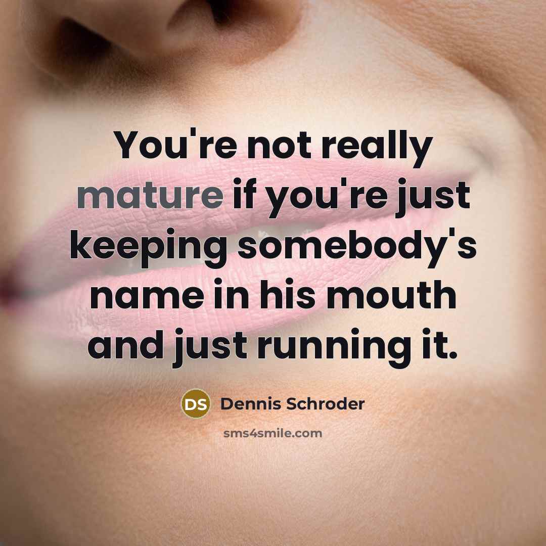 “You're not really mature if you're just keeping somebody's name…” quote by Dennis Schroder