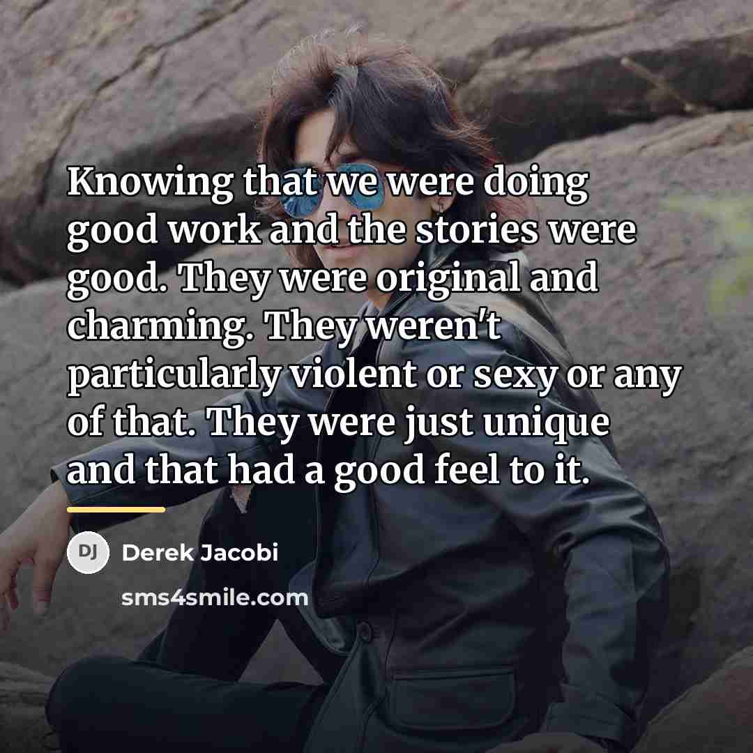 “Knowing that we were doing good work and the stories…” quote by Derek Jacobi