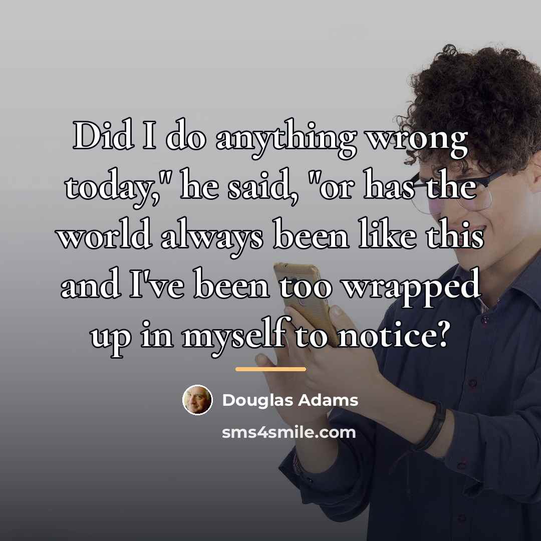 “Did I do anything wrong today," he said, "or has…” quote by Douglas Adams