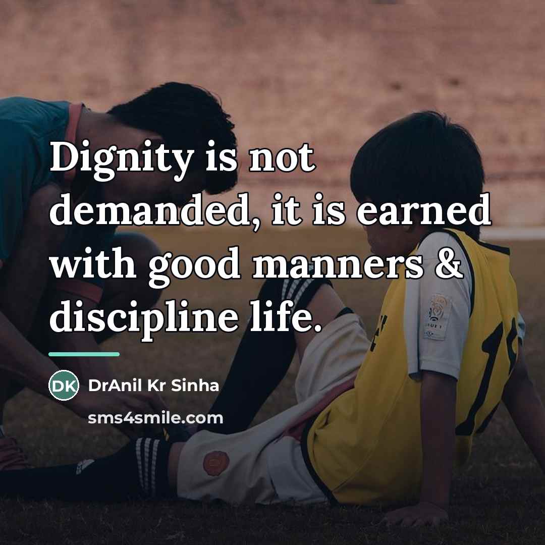 “Dignity is not demanded, it is earned with good manners…” quote by DrAnil Kr Sinha