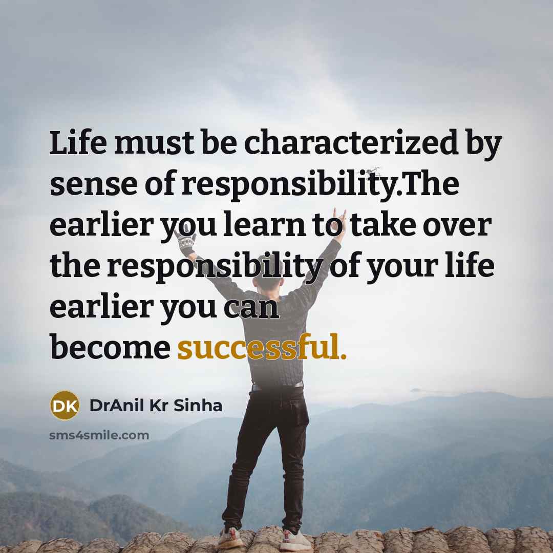 “Life must be characterized by sense of responsibility.The earlier you…” quote by DrAnil Kr Sinha