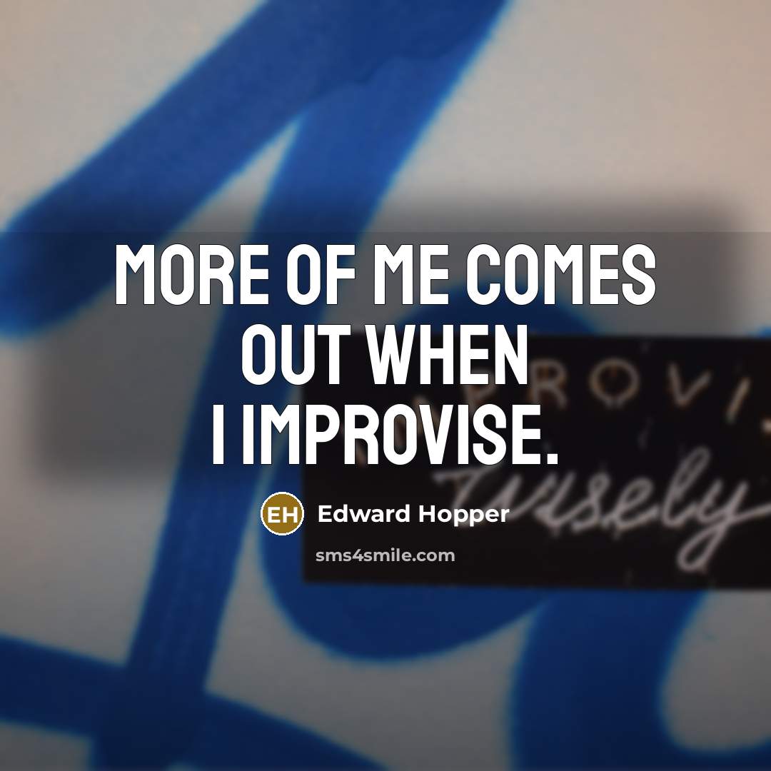 “More of me comes out when I improvise.…” quote by Edward Hopper