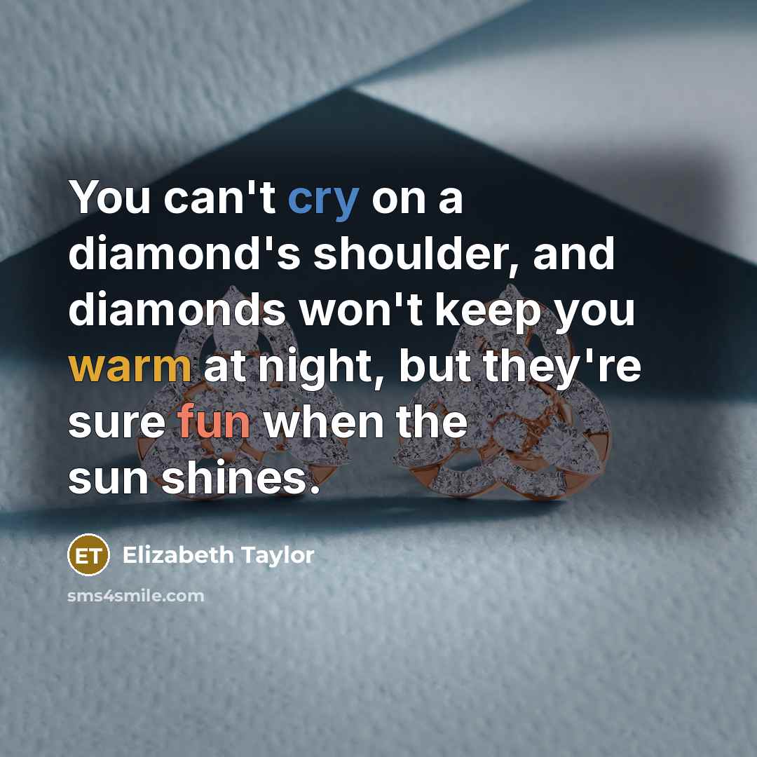 “You can't cry on a diamond's shoulder, and diamonds won't…” quote by Elizabeth Taylor