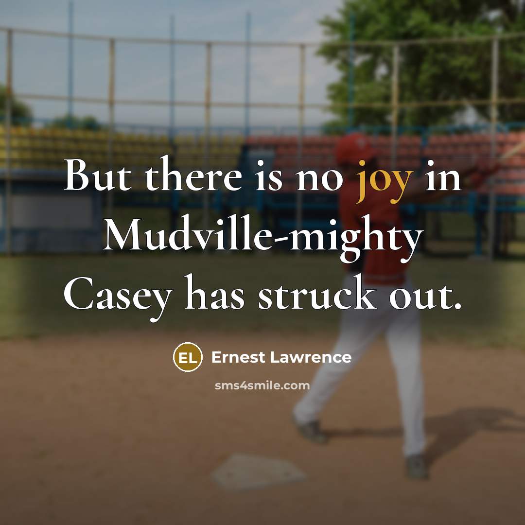 “But there is no joy in Mudville-mighty Casey has struck…” quote by Ernest Lawrence
