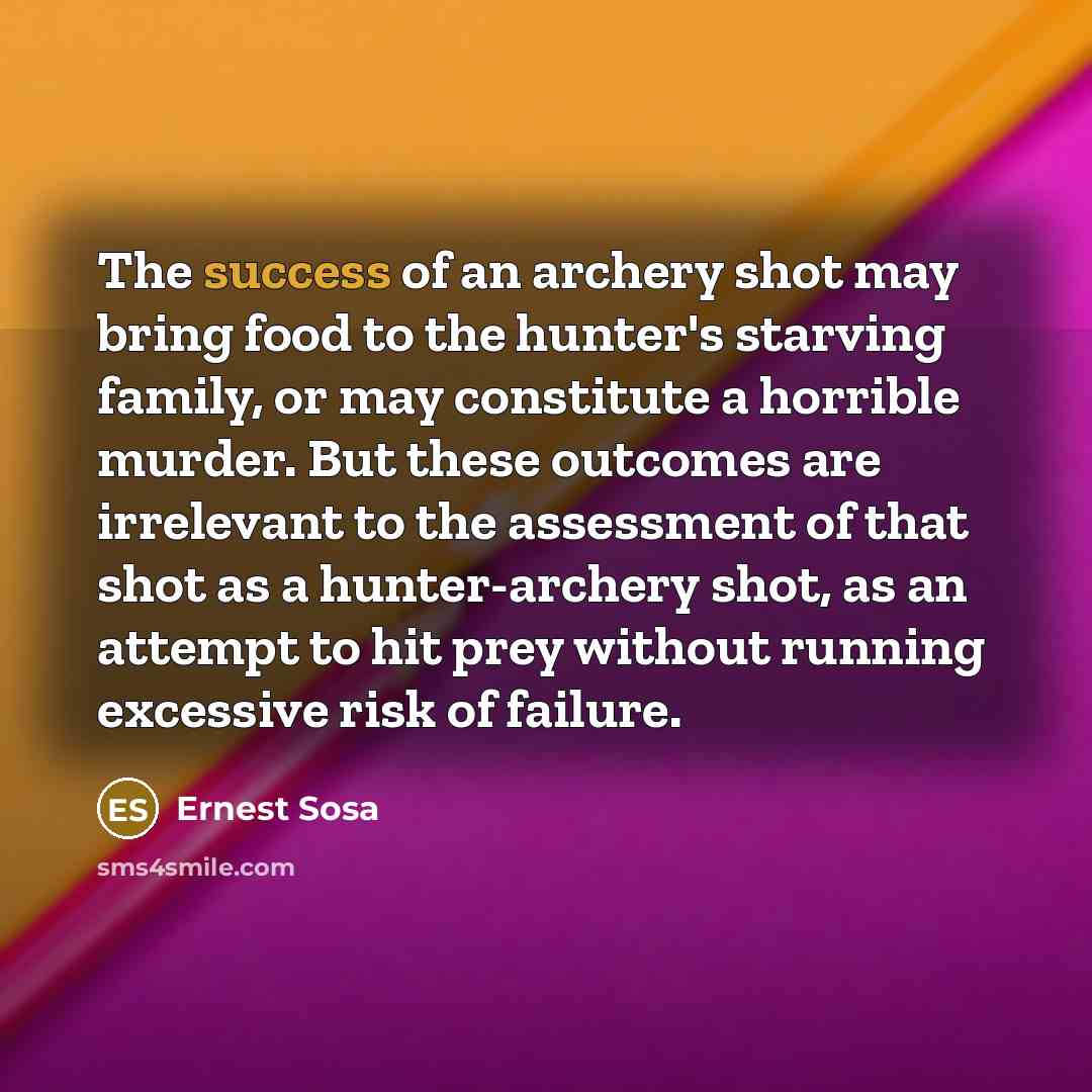 “The success of an archery shot may bring food to…” quote by Ernest Sosa