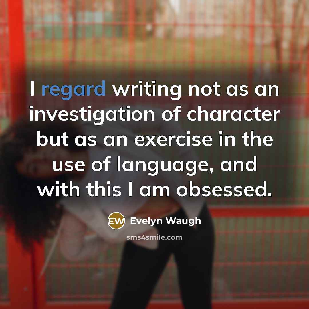 “I regard writing not as an investigation of character but…” quote by Evelyn Waugh