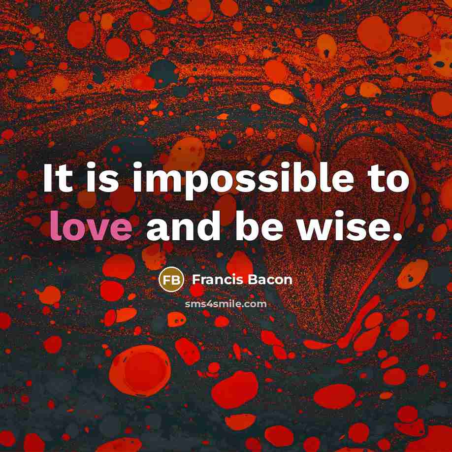 “It is impossible to love and be wise.…” quote by Francis Bacon