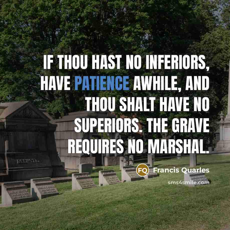 “If thou hast no inferiors, have patience awhile, and thou…” quote by Francis Quarles