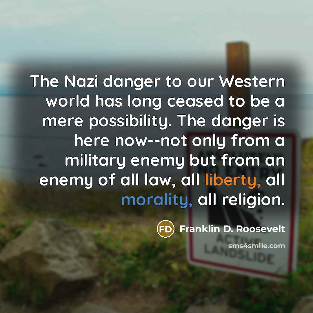 “The Nazi danger to our Western world has long ceased…” quote by Franklin D. Roosevelt