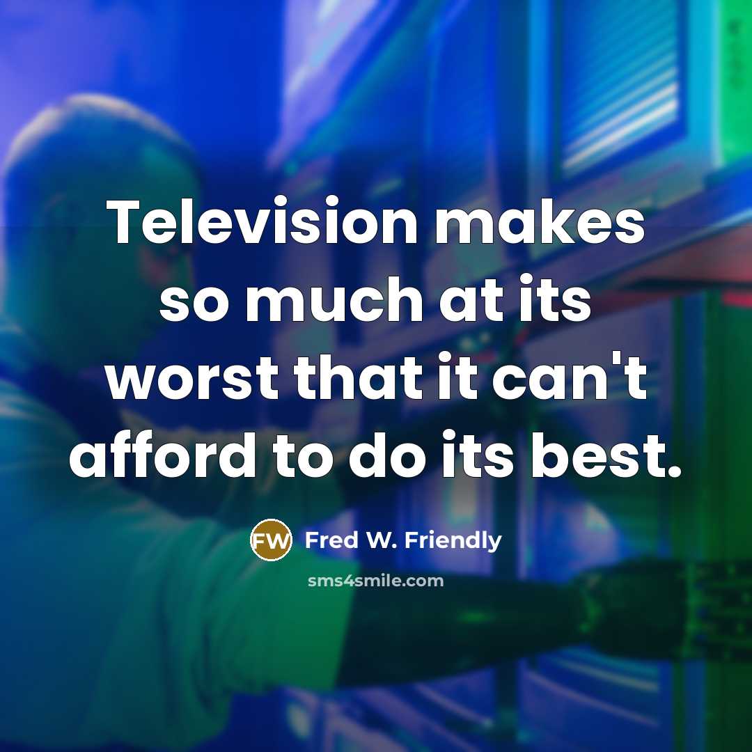 “Television makes so much at its worst that it can't…” quote by Fred W. Friendly