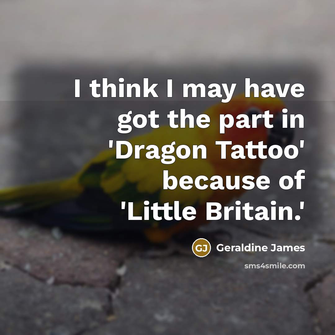“I think I may have got the part in 'Dragon…” quote by Geraldine James