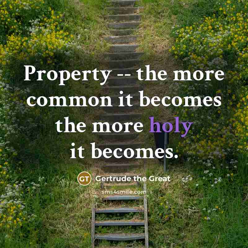 “Property -- the more common it becomes the more holy…” quote by Gertrude the Great