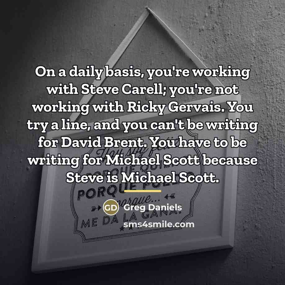 “On a daily basis, you're working with Steve Carell; you're…” quote by Greg Daniels