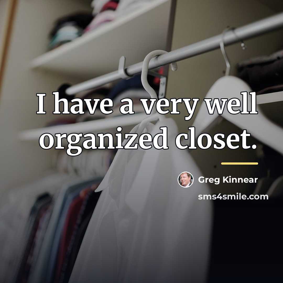“I have a very well organized closet.…” quote by Greg Kinnear