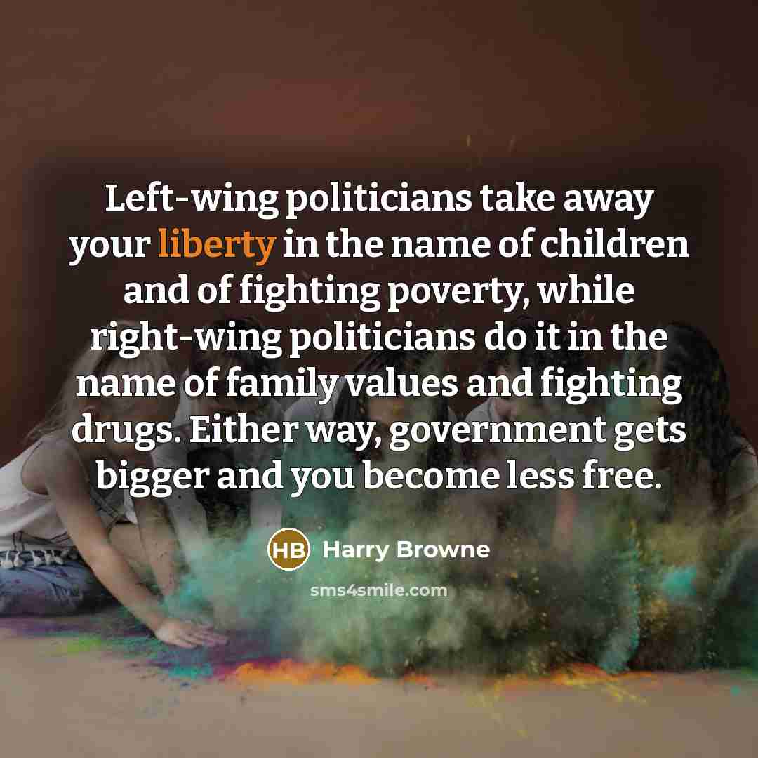 “Left-wing politicians take away your liberty in the name of…” quote by Harry Browne