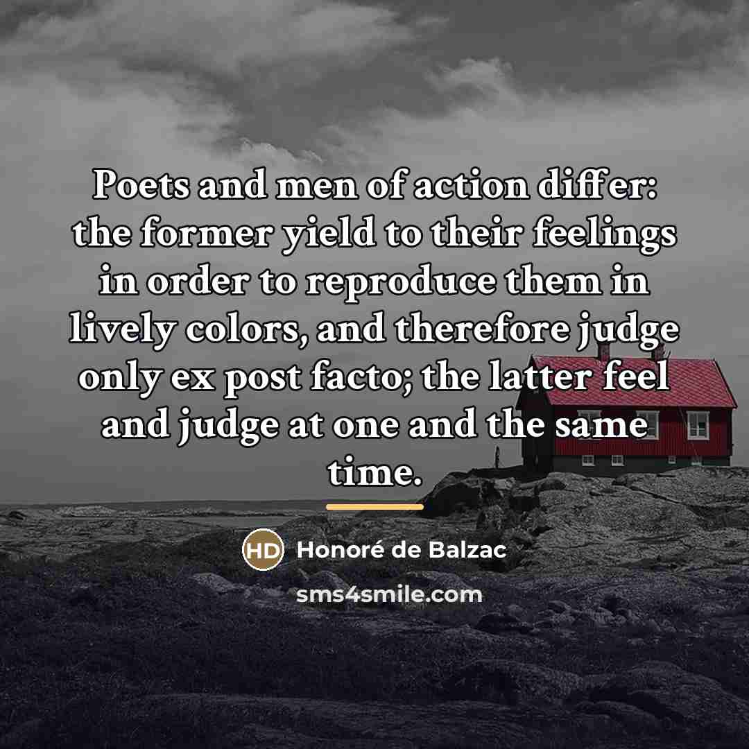 “Poets and men of action differ: the former yield to…” quote by Honore de Balzac