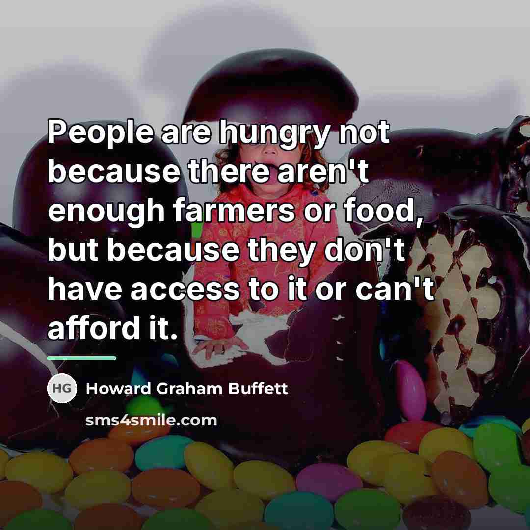 “People are hungry not because there aren't enough farmers or…” quote by Howard Graham Buffett