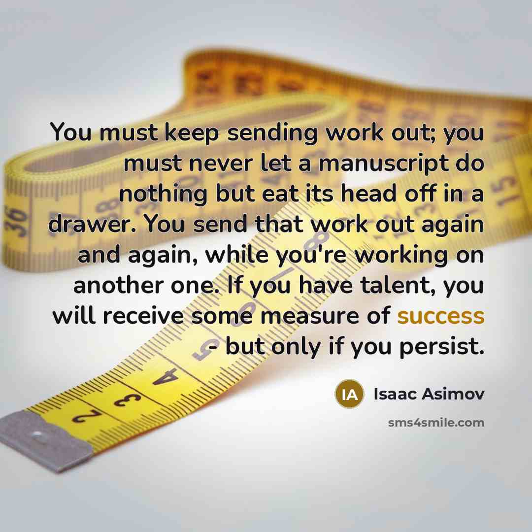 “You must keep sending work out; you must never let…” quote by Isaac Asimov