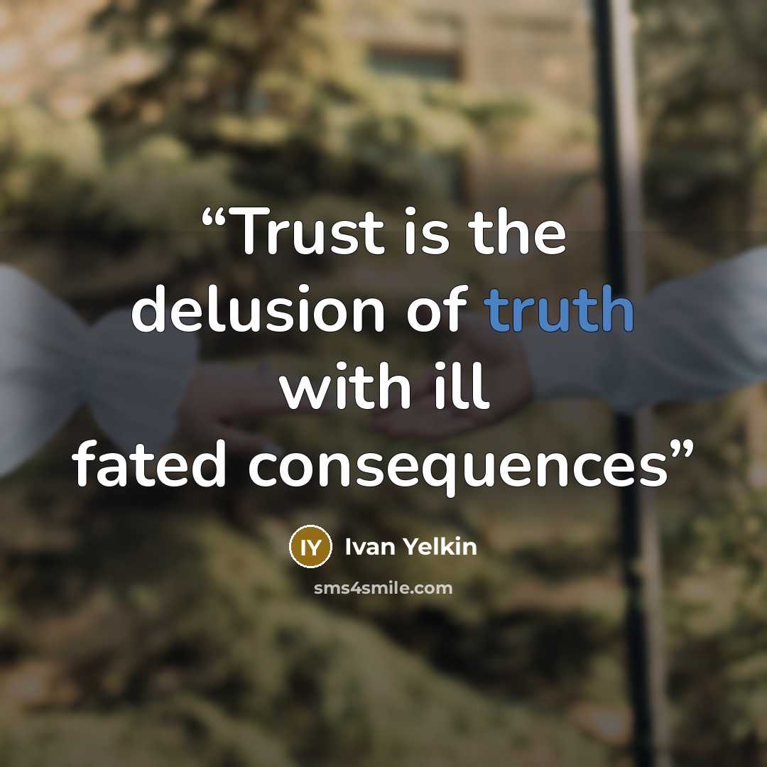 “Trust is the delusion of truth with ill fated consequences” quote by Ivan Yelkin