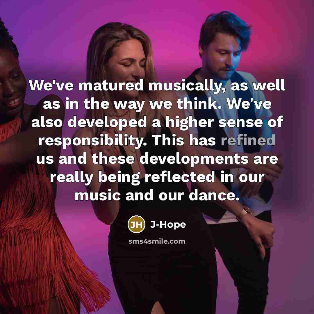 “We've matured musically, as well as in the way we…” quote by J-Hope