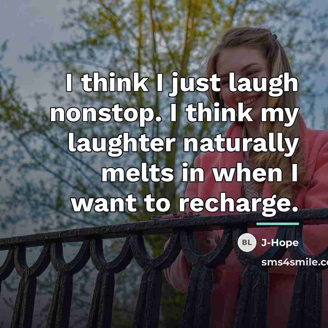 “I think I just laugh nonstop. I think my laughter…” quote by J-Hope