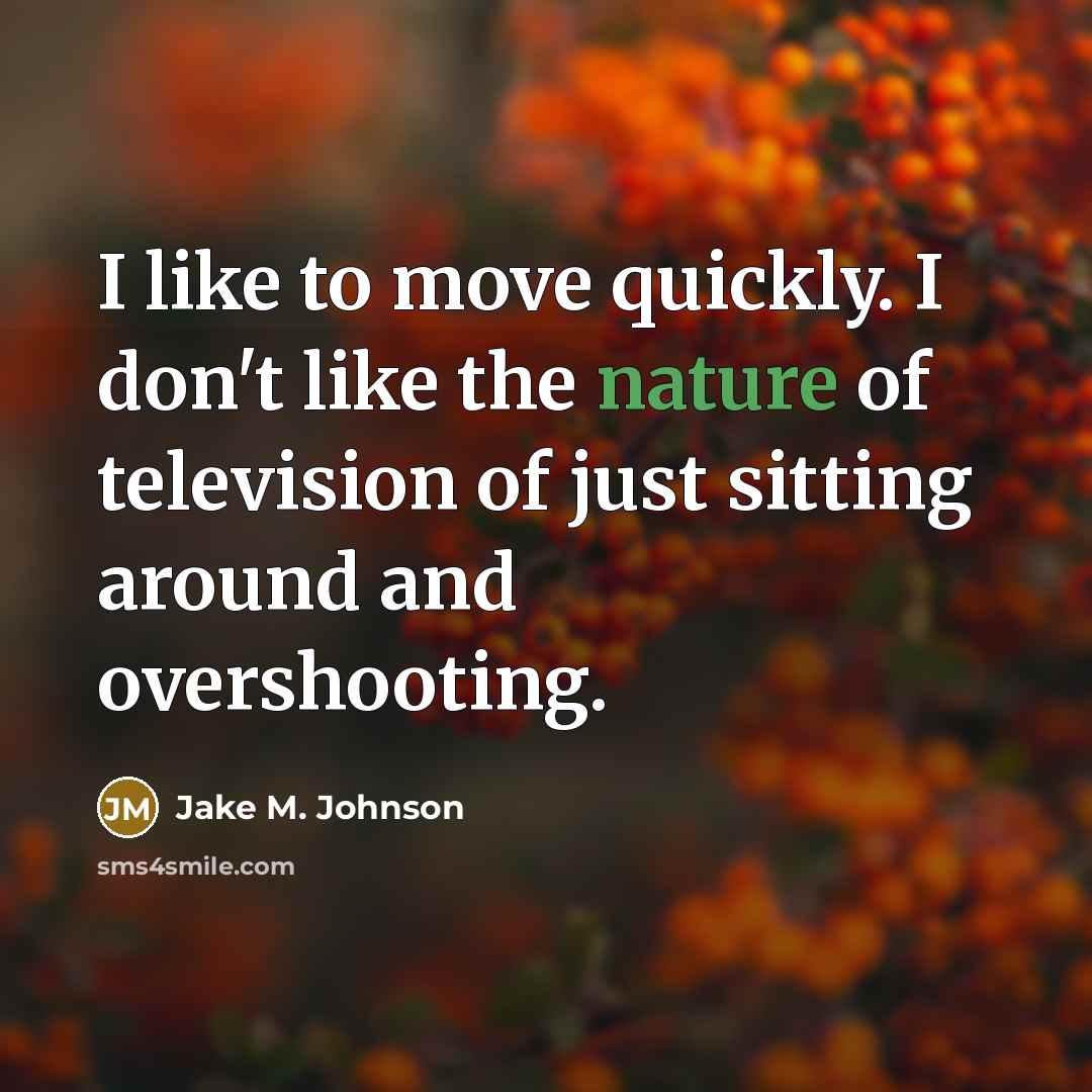 “I like to move quickly. I don't like the nature…” quote by Jake M. Johnson