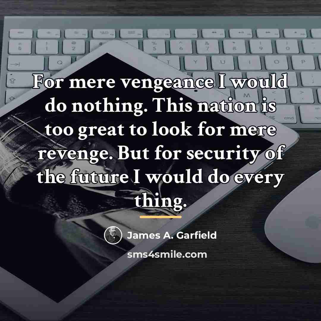 “For mere vengeance I would do nothing. This nation is…” quote by James A. Garfield