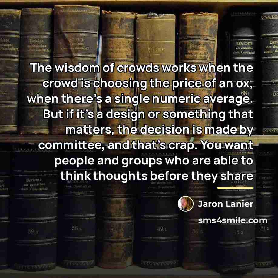 “The wisdom of crowds works when the crowd is choosing…” quote by Jaron Lanier