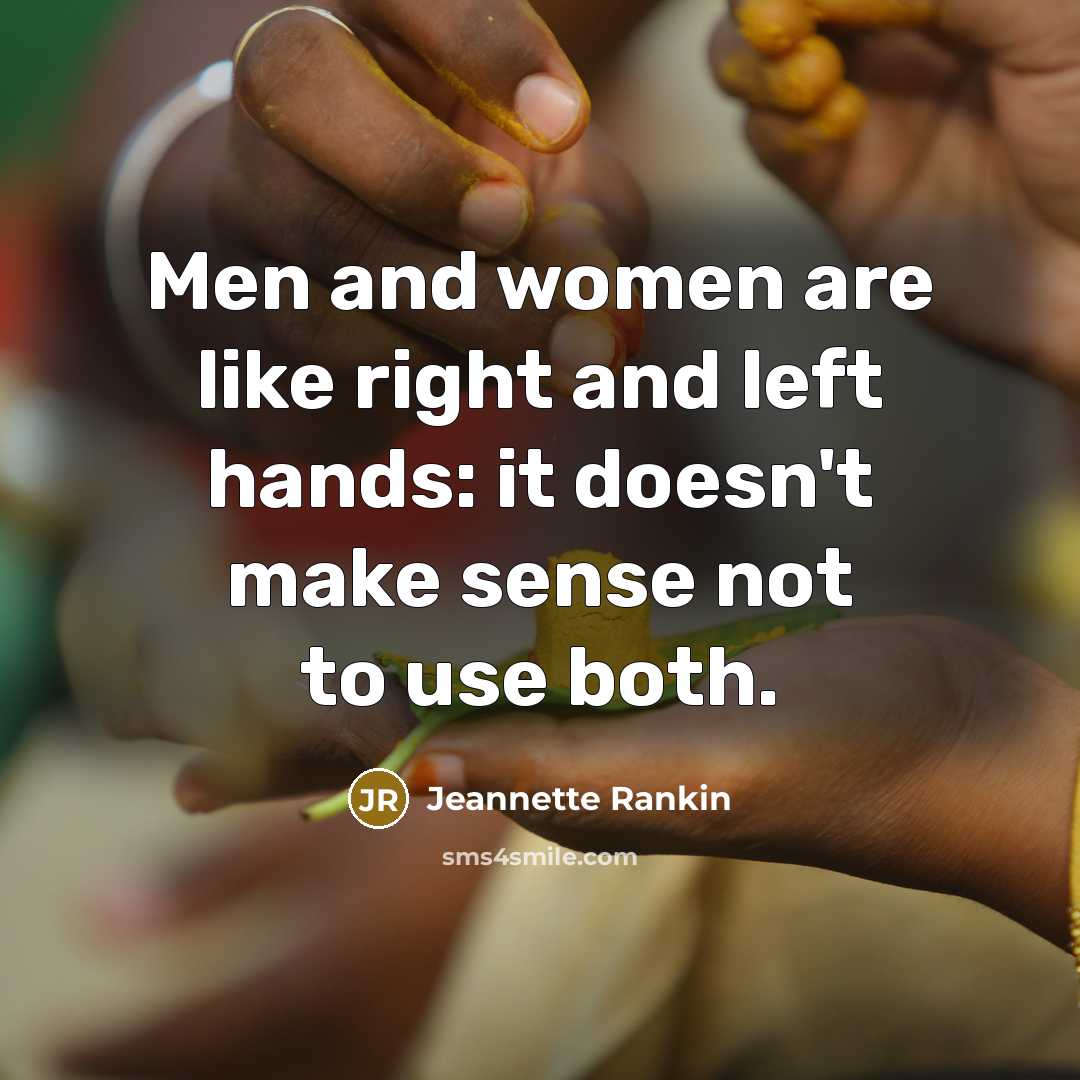 “Men and women are like right and left hands: it…” quote by Jeannette Rankin