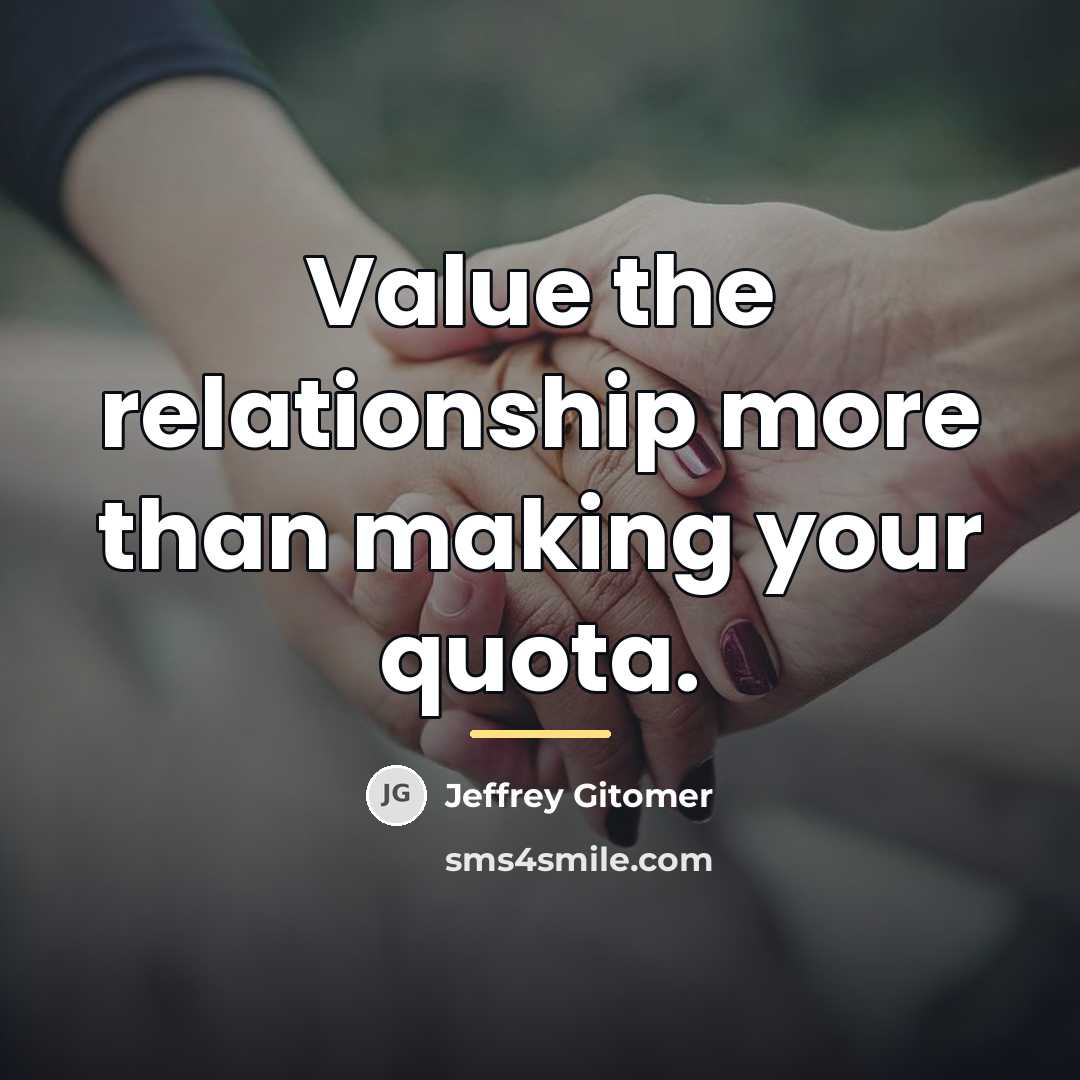 “Value the relationship more than making your quota.…” quote by Jeffrey Gitomer
