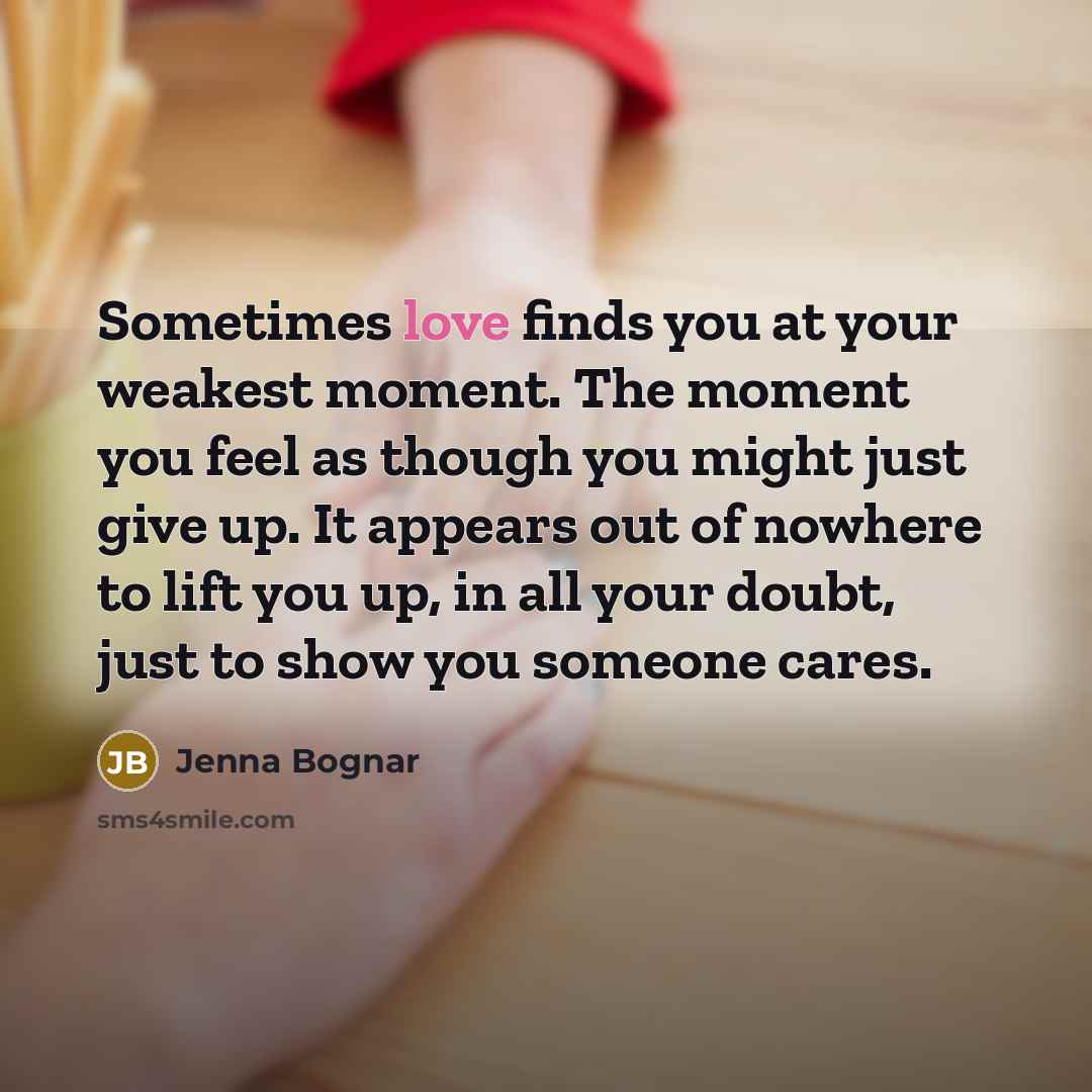 “Sometimes love finds you at your weakest moment. The moment…” quote by Jenna Bognar
