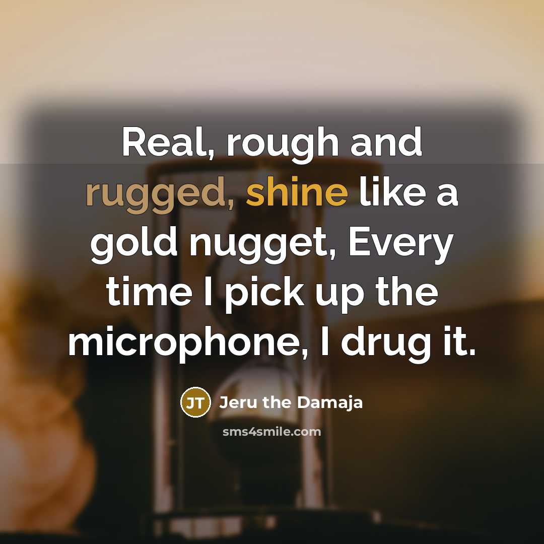 “Real, rough and rugged, shine like a gold nugget, Every…” quote by Jeru the Damaja