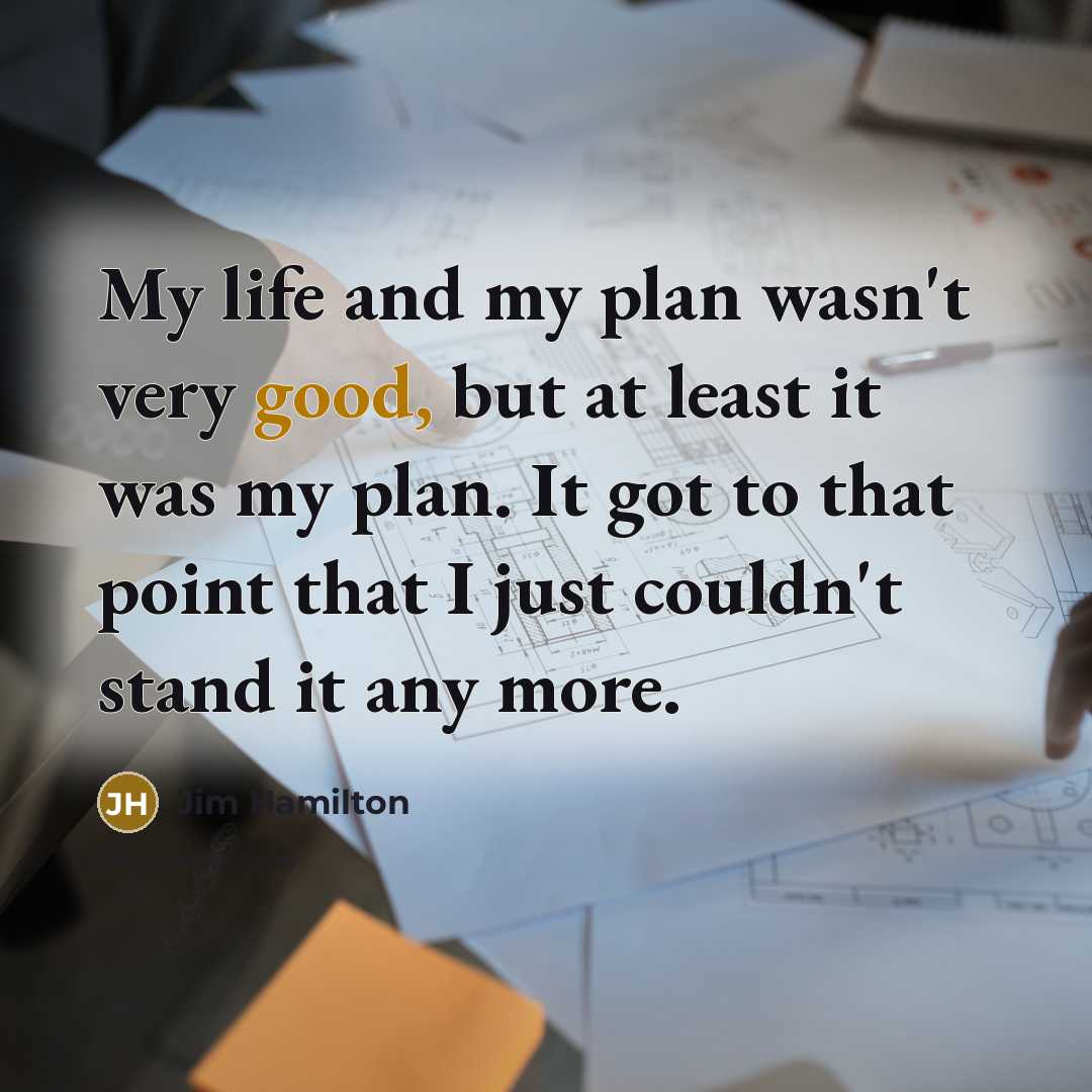 “My life and my plan wasn't very good, but at…” quote by Jim Hamilton
