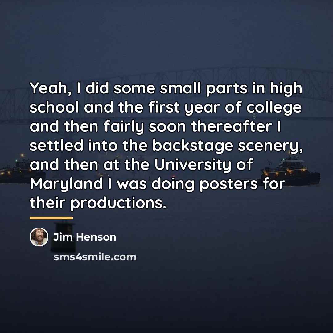 “Yeah, I did some small parts in high school and…” quote by Jim Henson