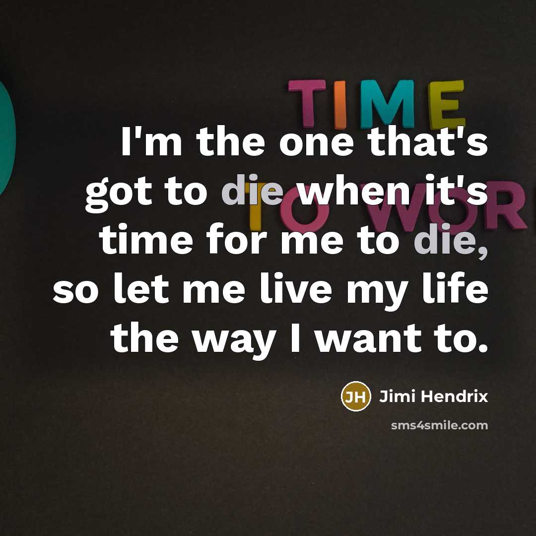 “I'm the one that's got to die when it's time…” quote by Jimi Hendrix