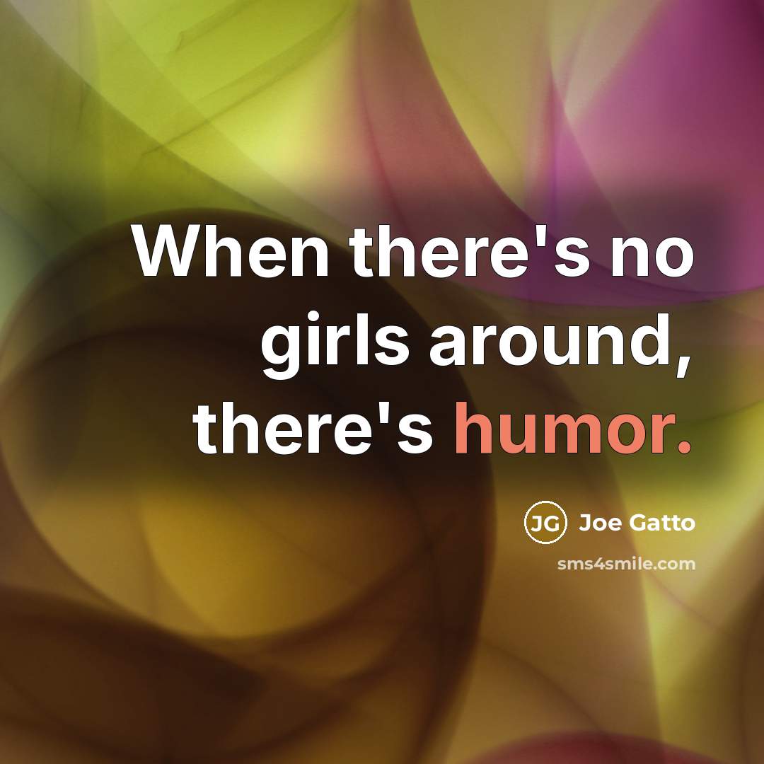 “When there's no girls around, there's humor.…” quote by Joe Gatto