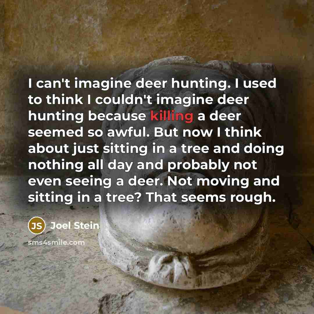 “I can't imagine deer hunting. I used to think I…” quote by Joel Stein