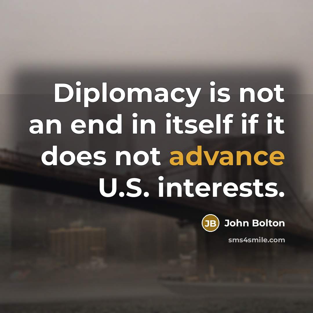 “Diplomacy is not an end in itself if it does not advance U.S. interests.” quote by John Bolton