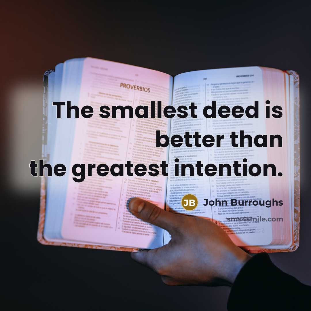 “The smallest deed is better than the greatest intention.…” quote by John Burroughs