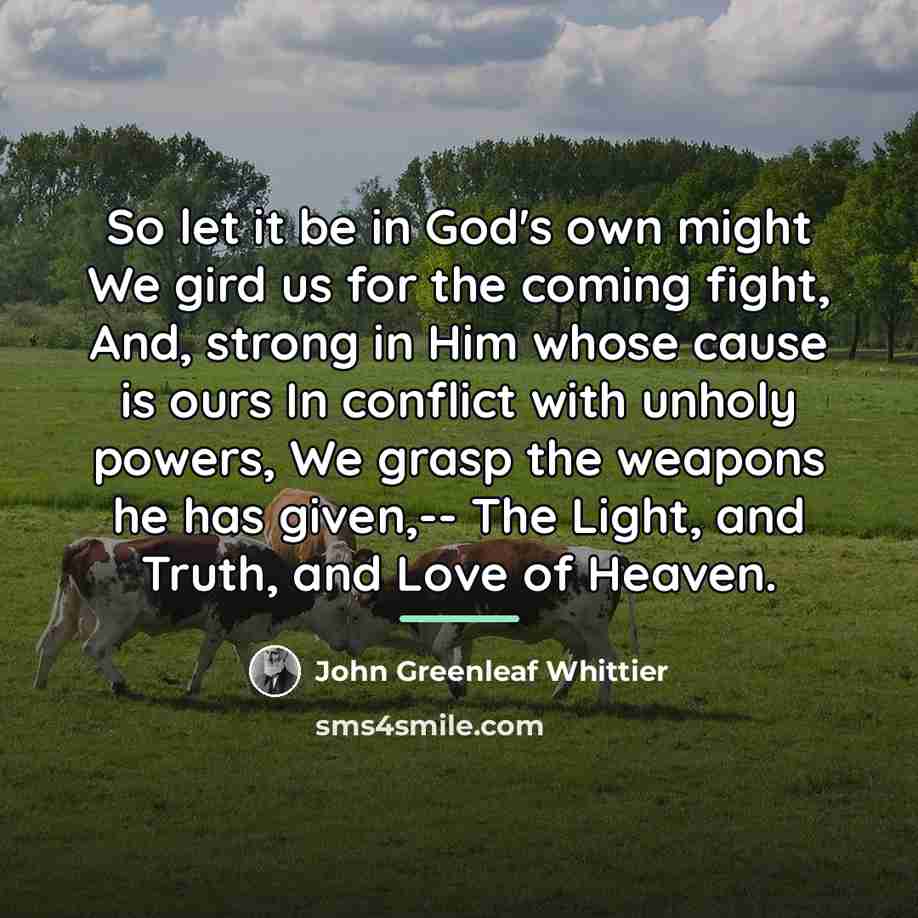 “So let it be in God's own might We gird…” quote by John Greenleaf Whittier