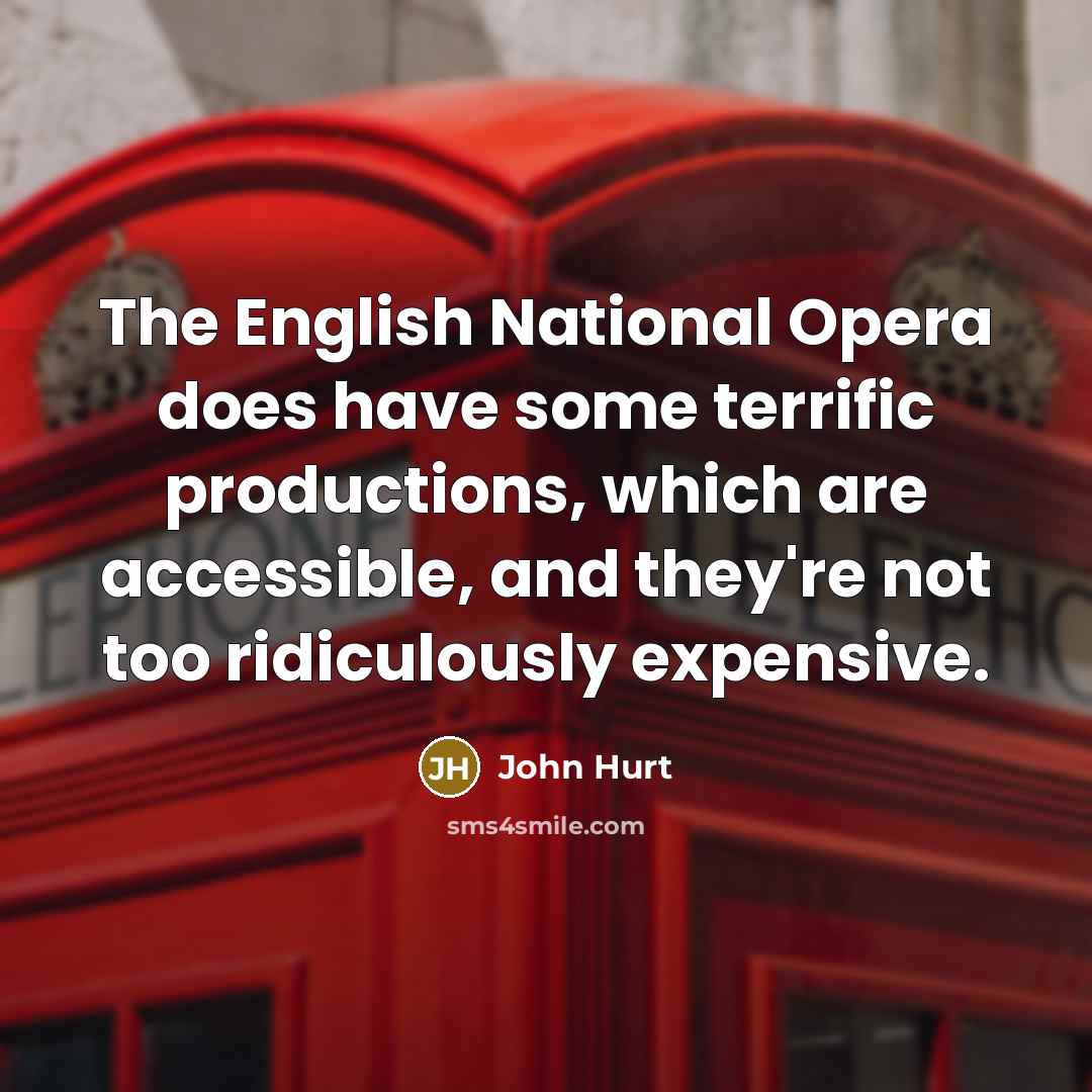 “The English National Opera does have some terrific productions, which…” quote by John Hurt
