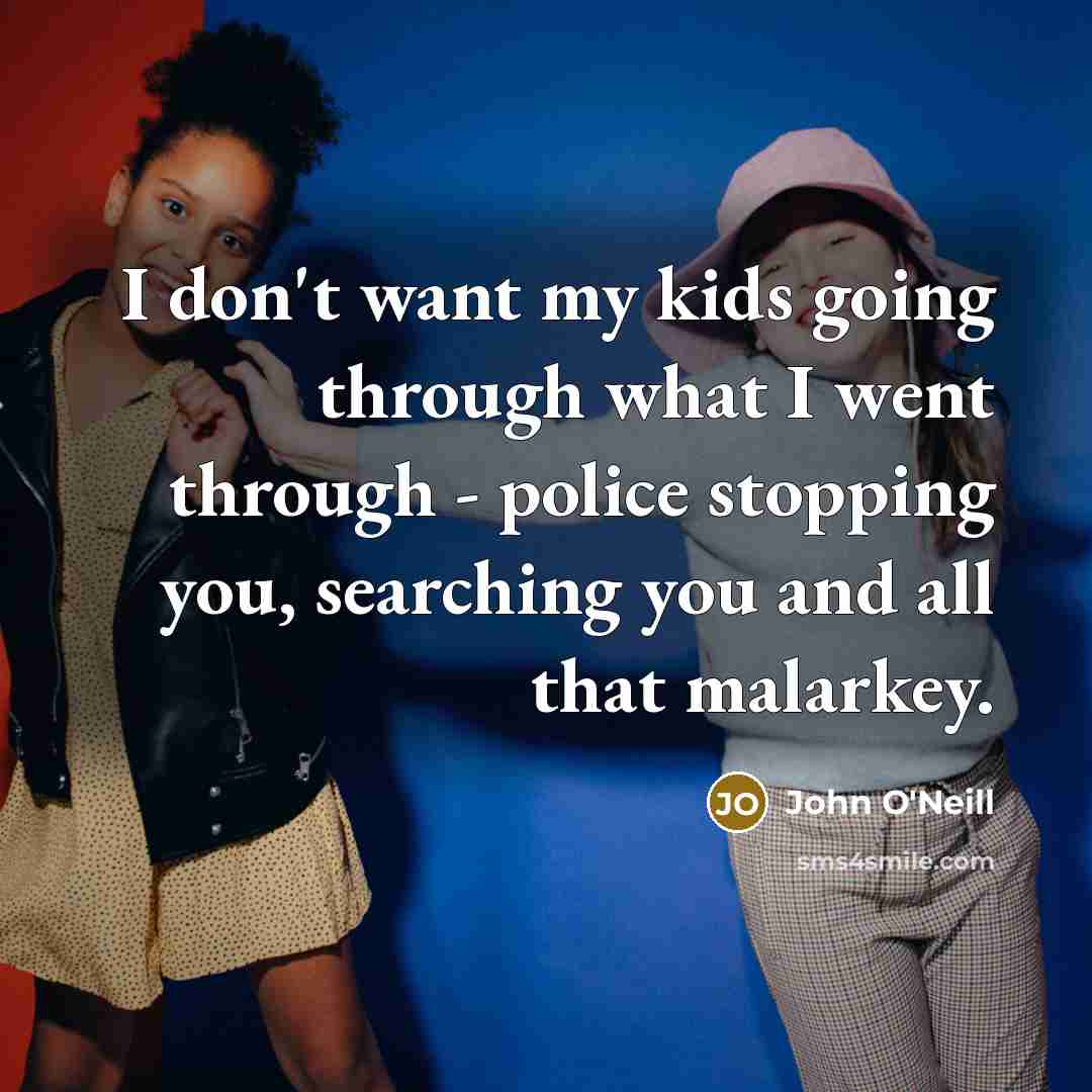 “I don't want my kids going through what I went…” quote by John O'Neill