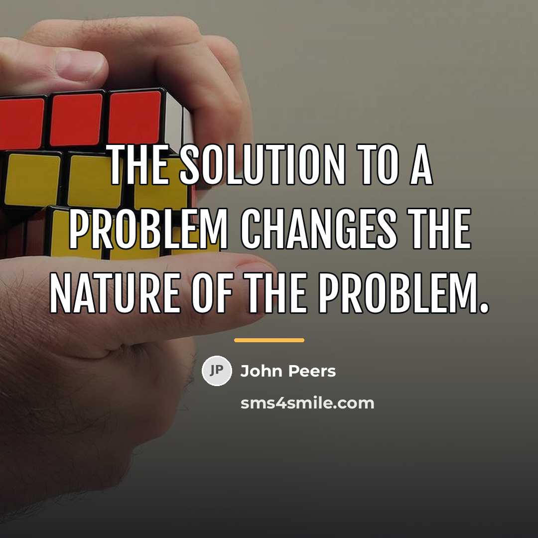 “The solution to a problem changes the nature of the…” quote by John Peers