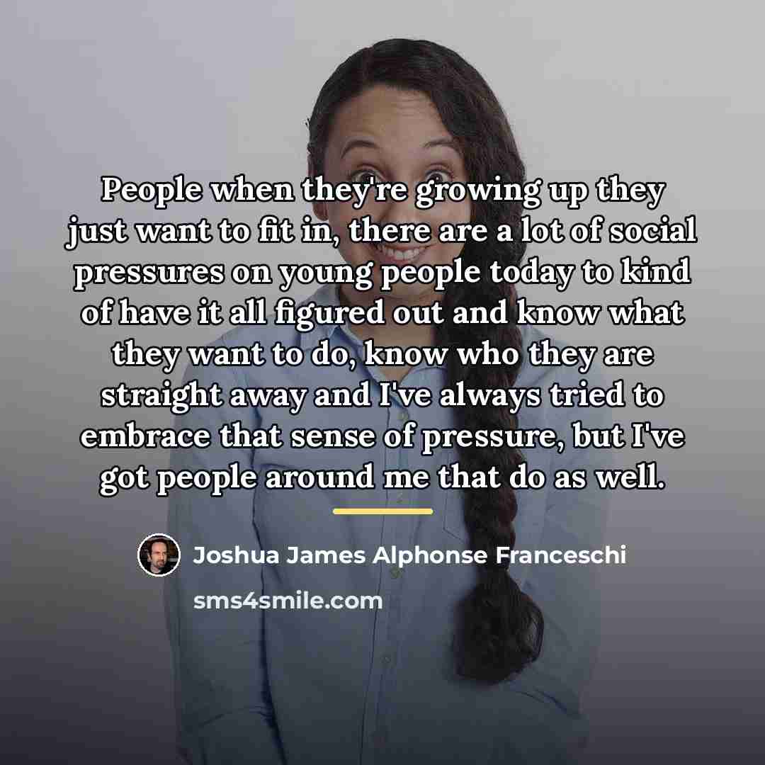 “People when they're growing up they just want to fit…” quote by Joshua James Alphonse Franceschi