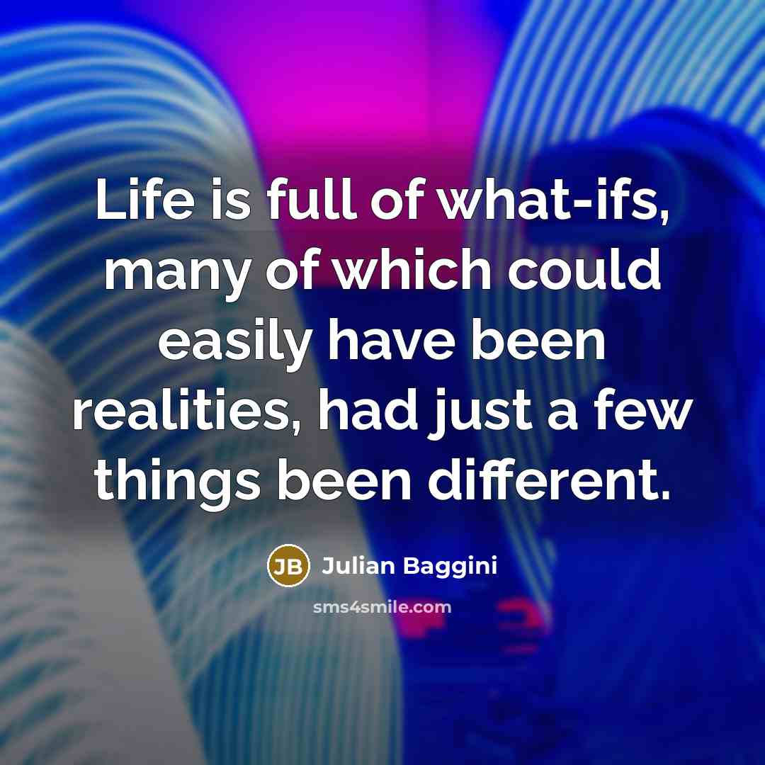 “Life is full of what-ifs, many of which could easily…” quote by Julian Baggini