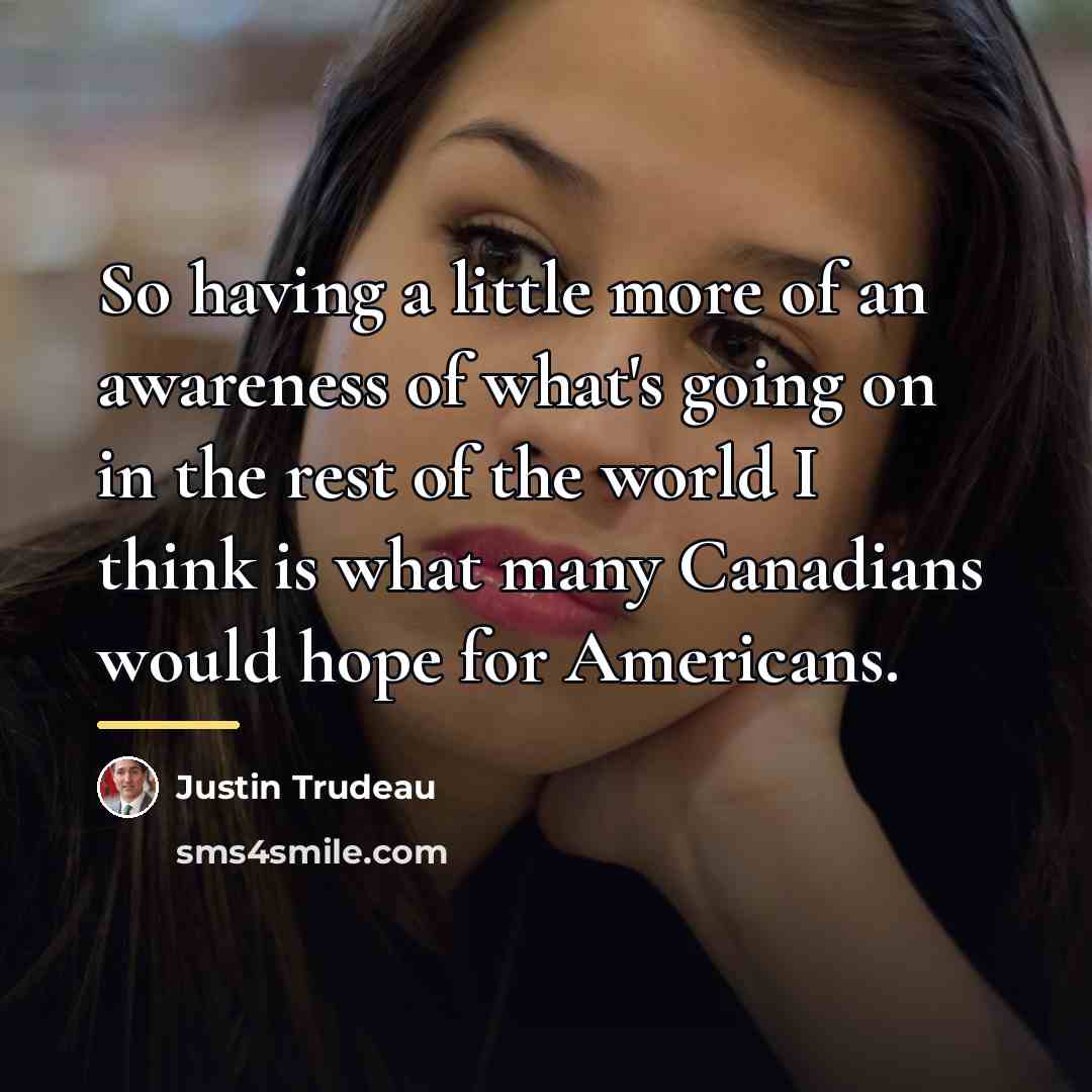“So having a little more of an awareness of what's…” quote by Justin Trudeau