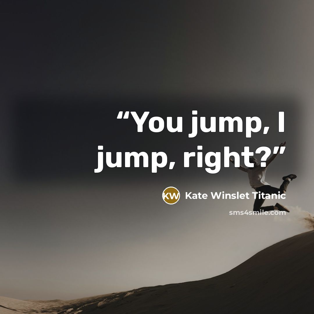 “You jump, I jump, right?” quote by Kate Winslet Titanic