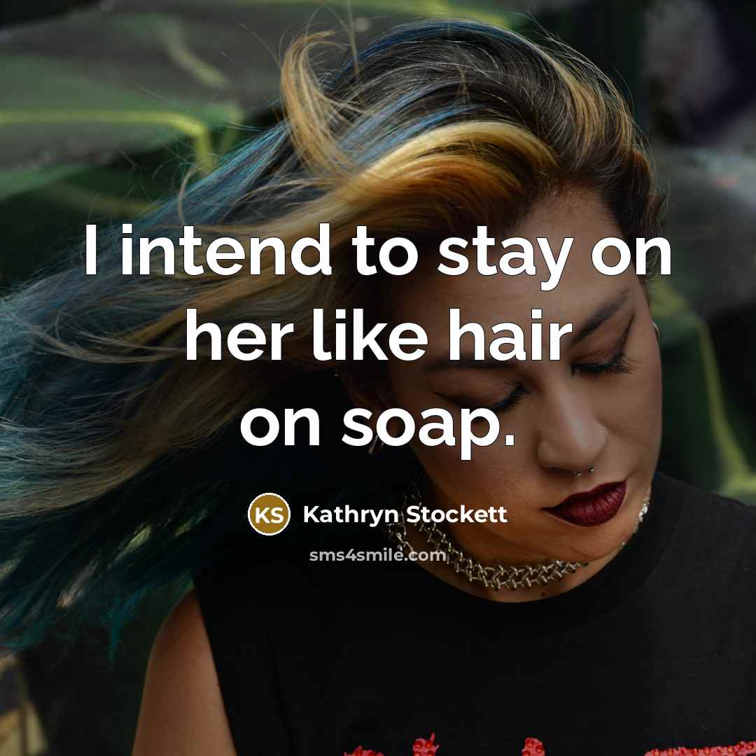 “I intend to stay on her like hair on soap.…” quote by Kathryn Stockett