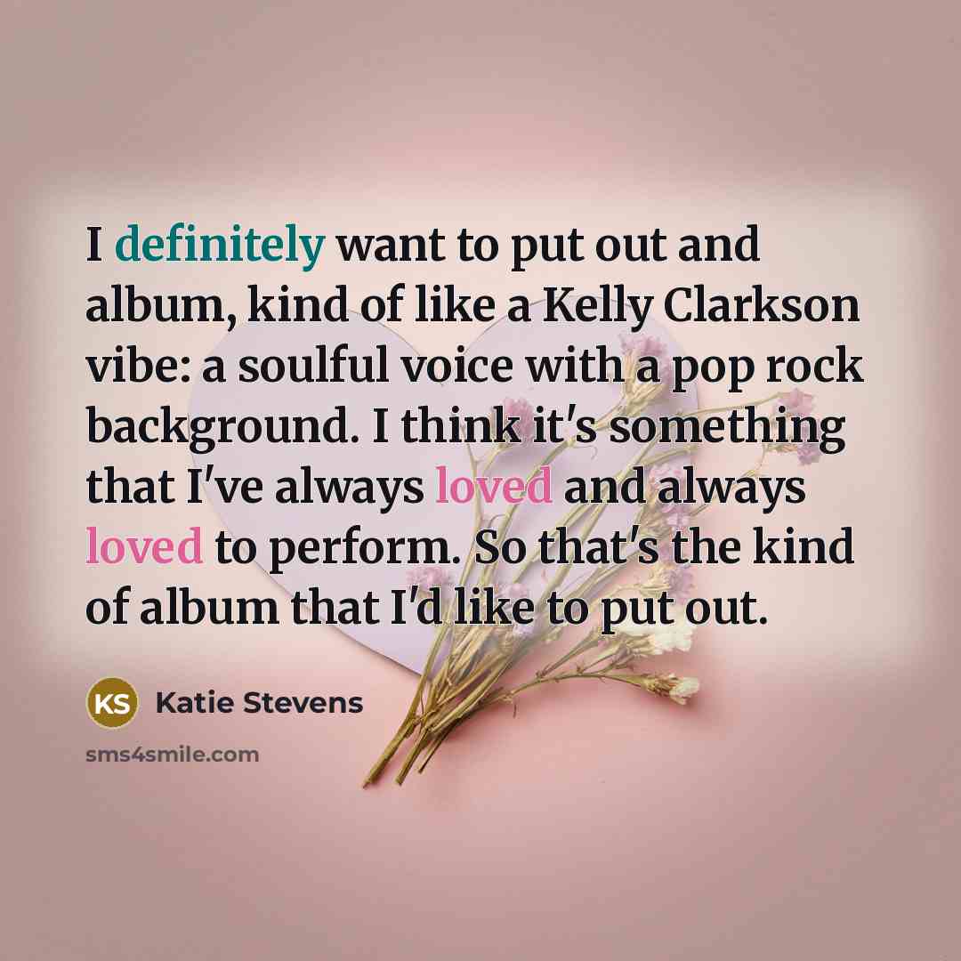 “I definitely want to put out and album, kind of…” quote by Katie Stevens