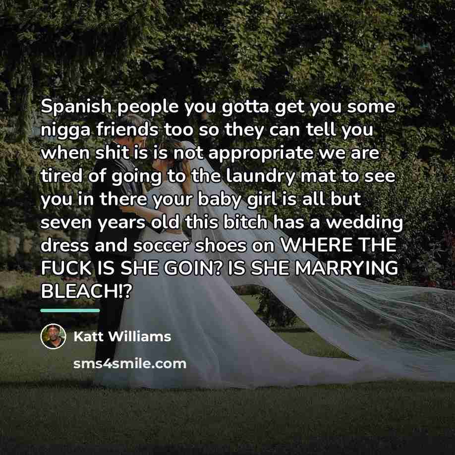 “Spanish people you gotta get you some nigga friends too…” quote by Katt Williams